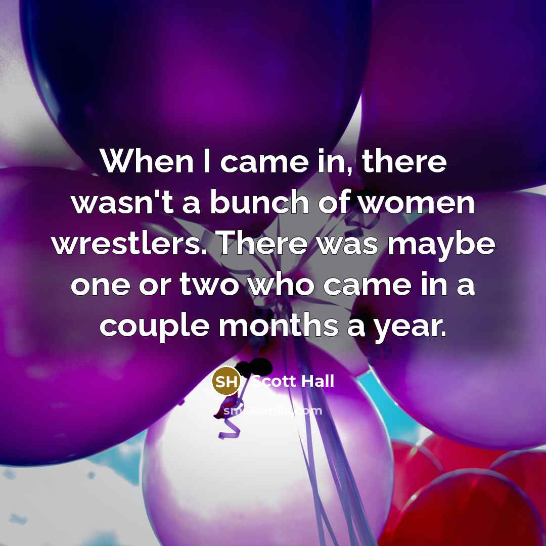 “When I came in, there wasn't a bunch of women…” quote by Scott Hall