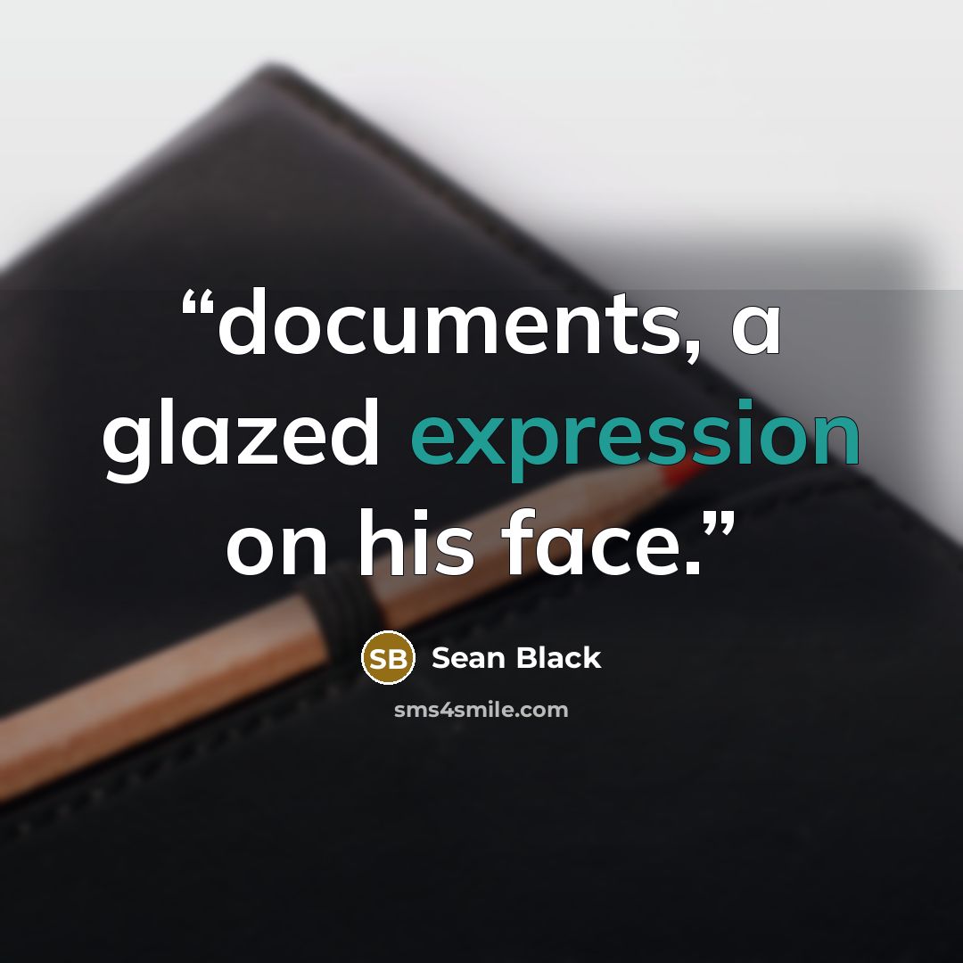 “documents, a glazed expression on his face.” quote by Sean Black