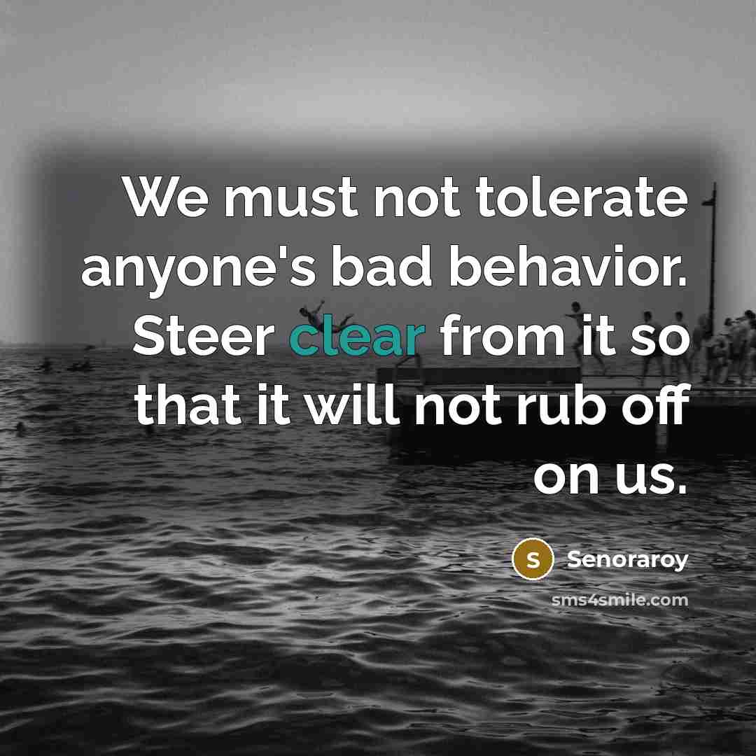 “We must not tolerate anyone's bad behavior. Steer clear from…” quote by Senoraroy