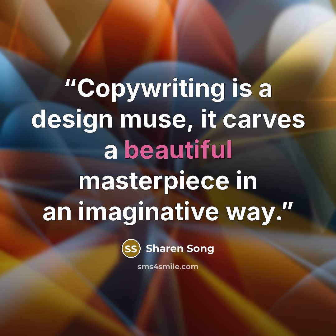“Copywriting is a design muse, it carves a beautiful masterpiece in an imaginative way.” quote by Sharen Song