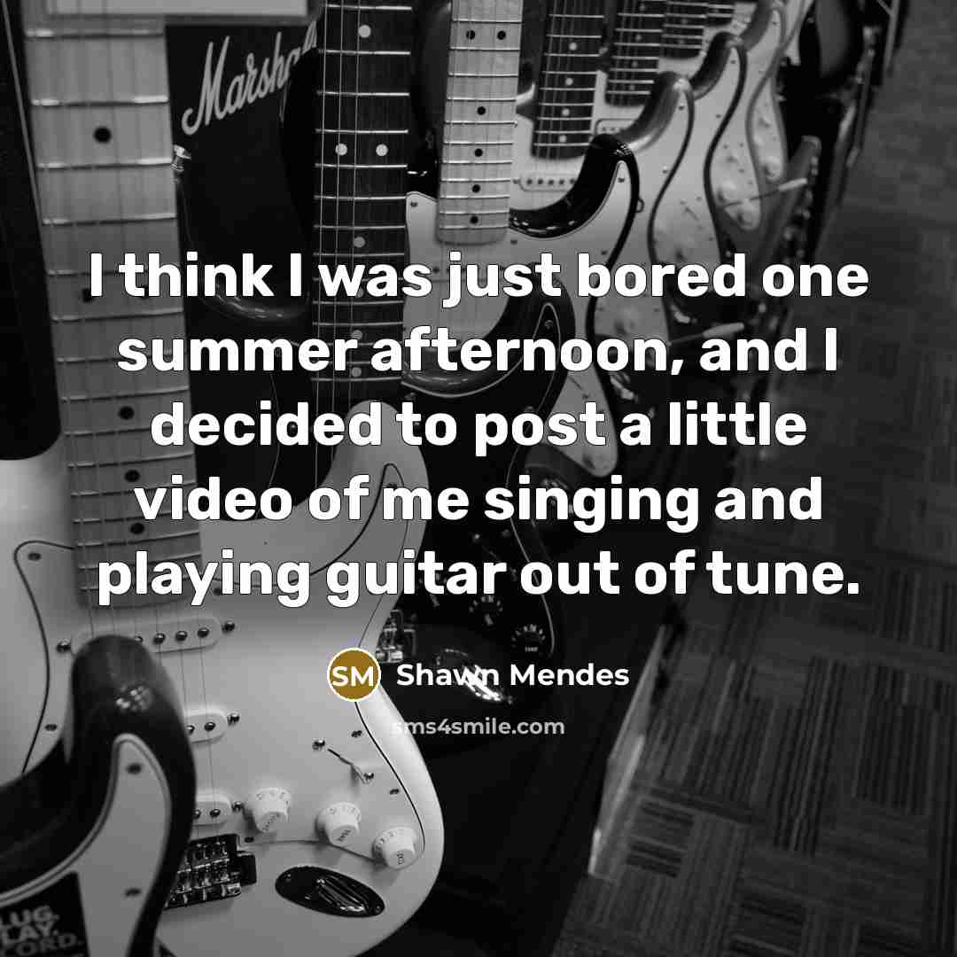 “I think I was just bored one summer afternoon, and…” quote by Shawn Mendes
