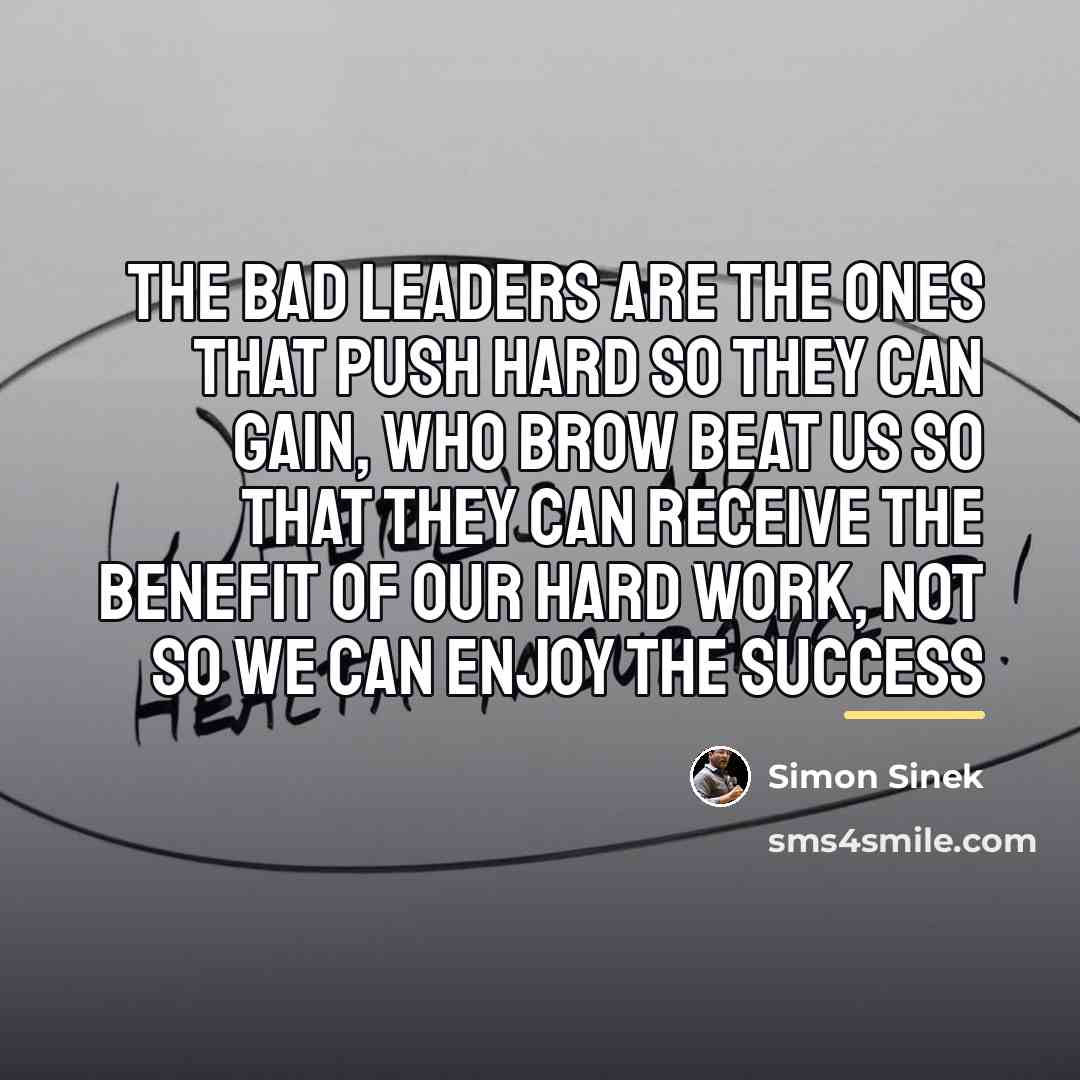 “The bad leaders are the ones that push hard so…” quote by Simon Sinek