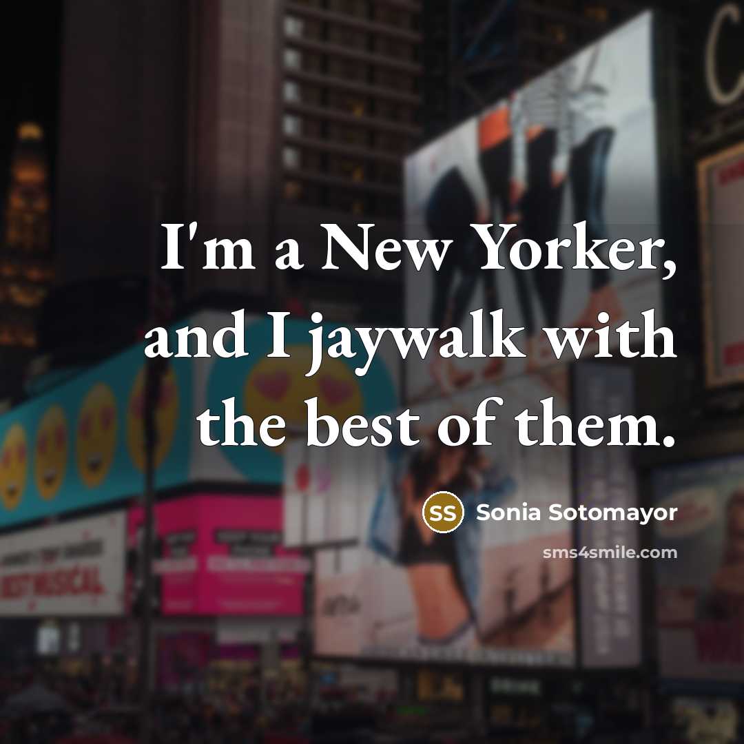 “I'm a New Yorker, and I jaywalk with the best…” quote by Sonia Sotomayor