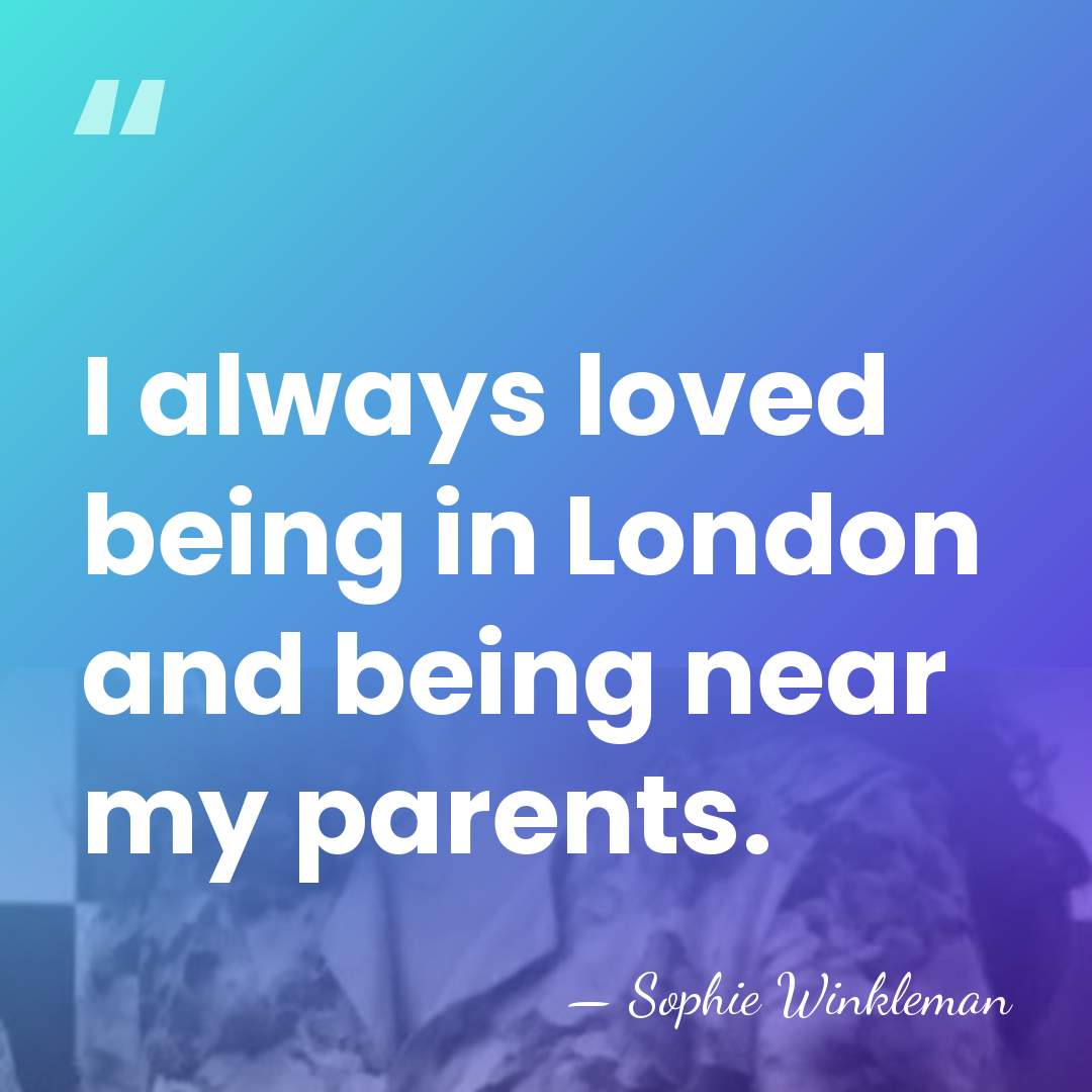 I always loved being in London and being near my parents. - Sophie Winkleman