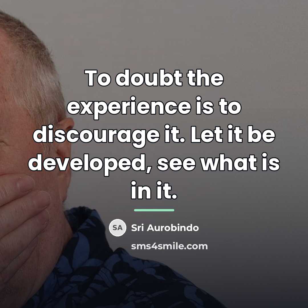 “To doubt the experience is to discourage it. Let it…” quote by Sri Aurobindo