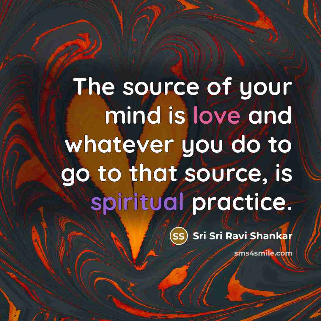 “The source of your mind is love and whatever you…” quote by Sri Sri Ravi Shankar