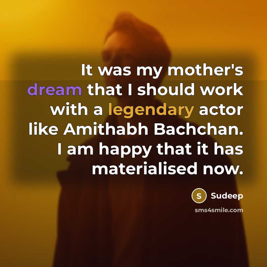 “It was my mother's dream that I should work with…” quote by Sudeep