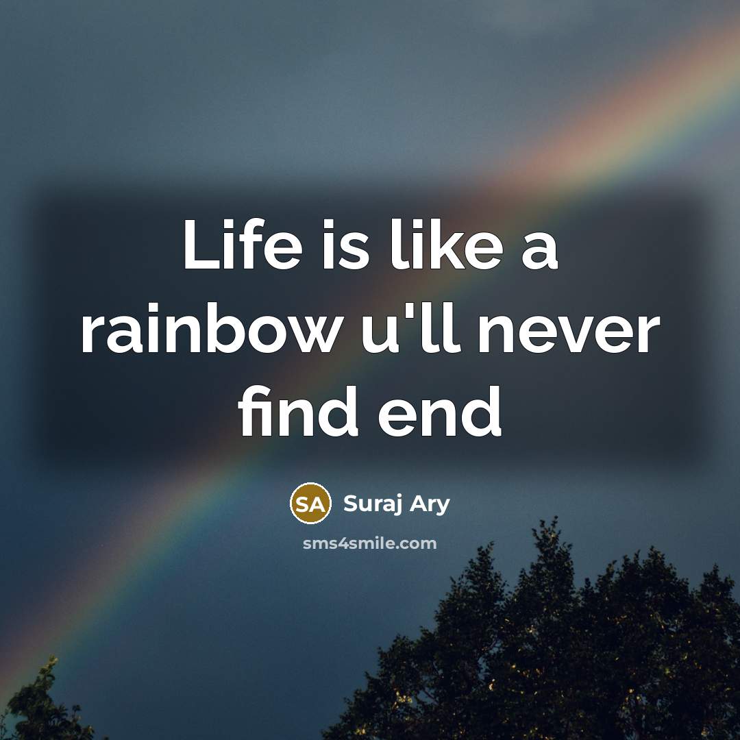 “Life is like a rainbow u'll never find end…” quote by Suraj Ary