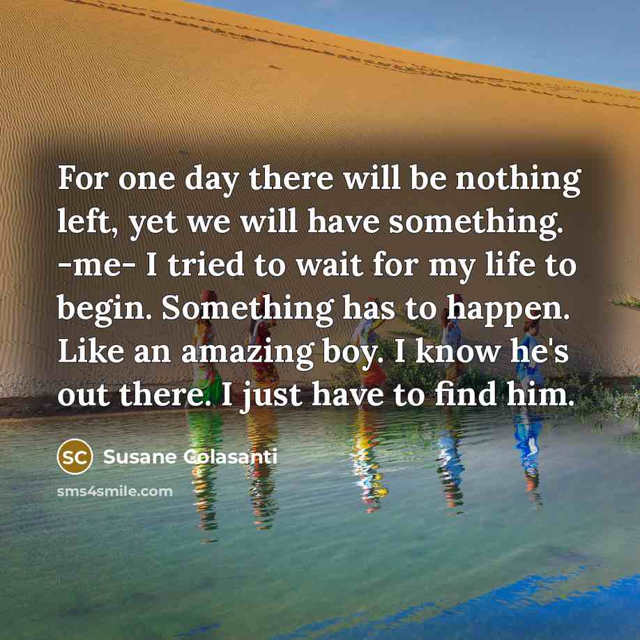 “For one day there will be nothing left, yet we…” quote by Susane Colasanti