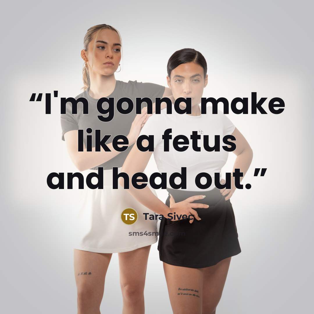 “I'm gonna make like a fetus and head out.” quote by Tara Sivec