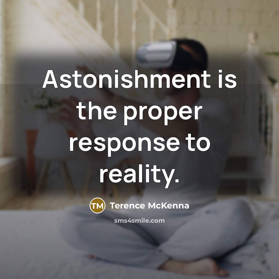 “Astonishment is the proper response to reality.…” quote by Terence McKenna