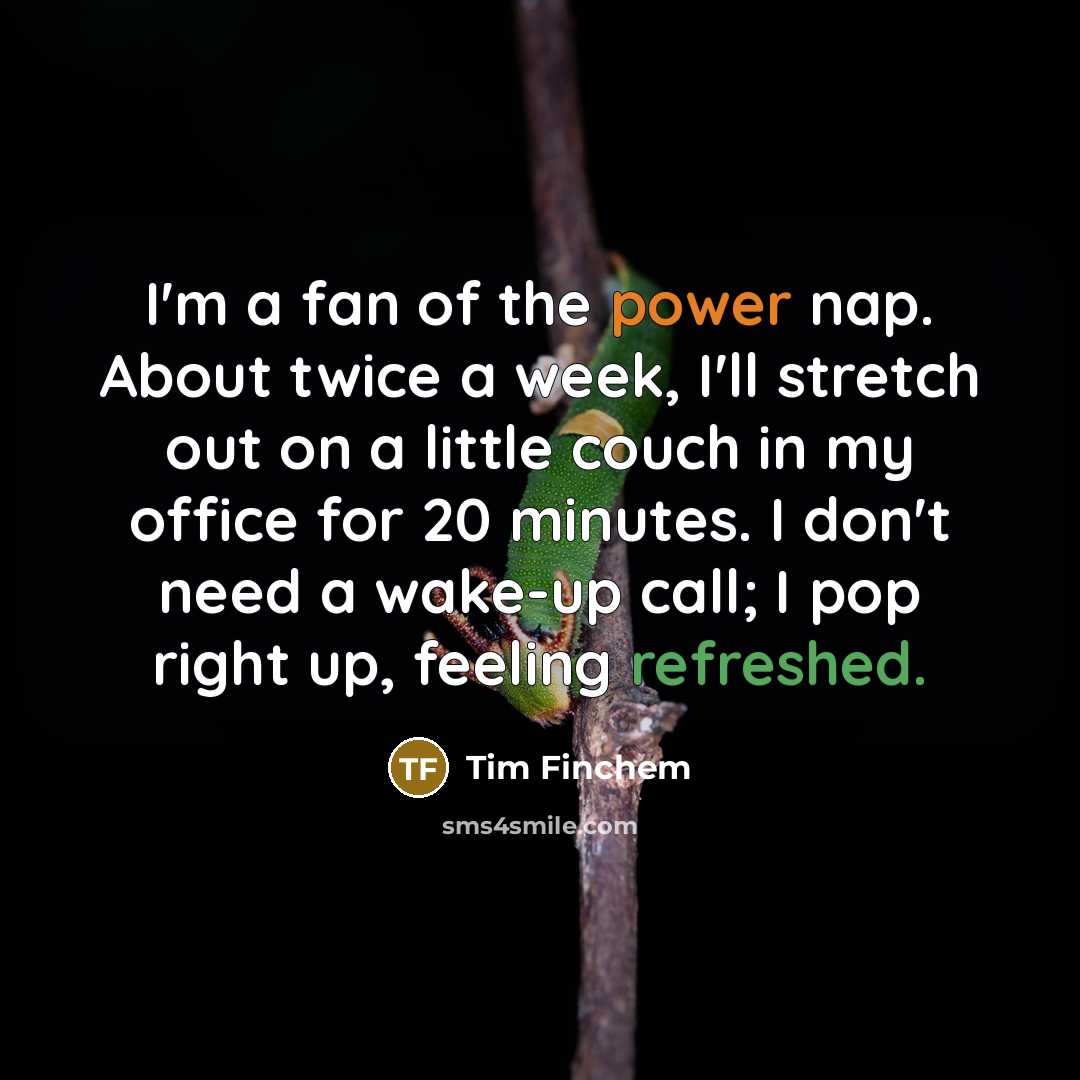 “I'm a fan of the power nap. About twice a…” quote by Tim Finchem