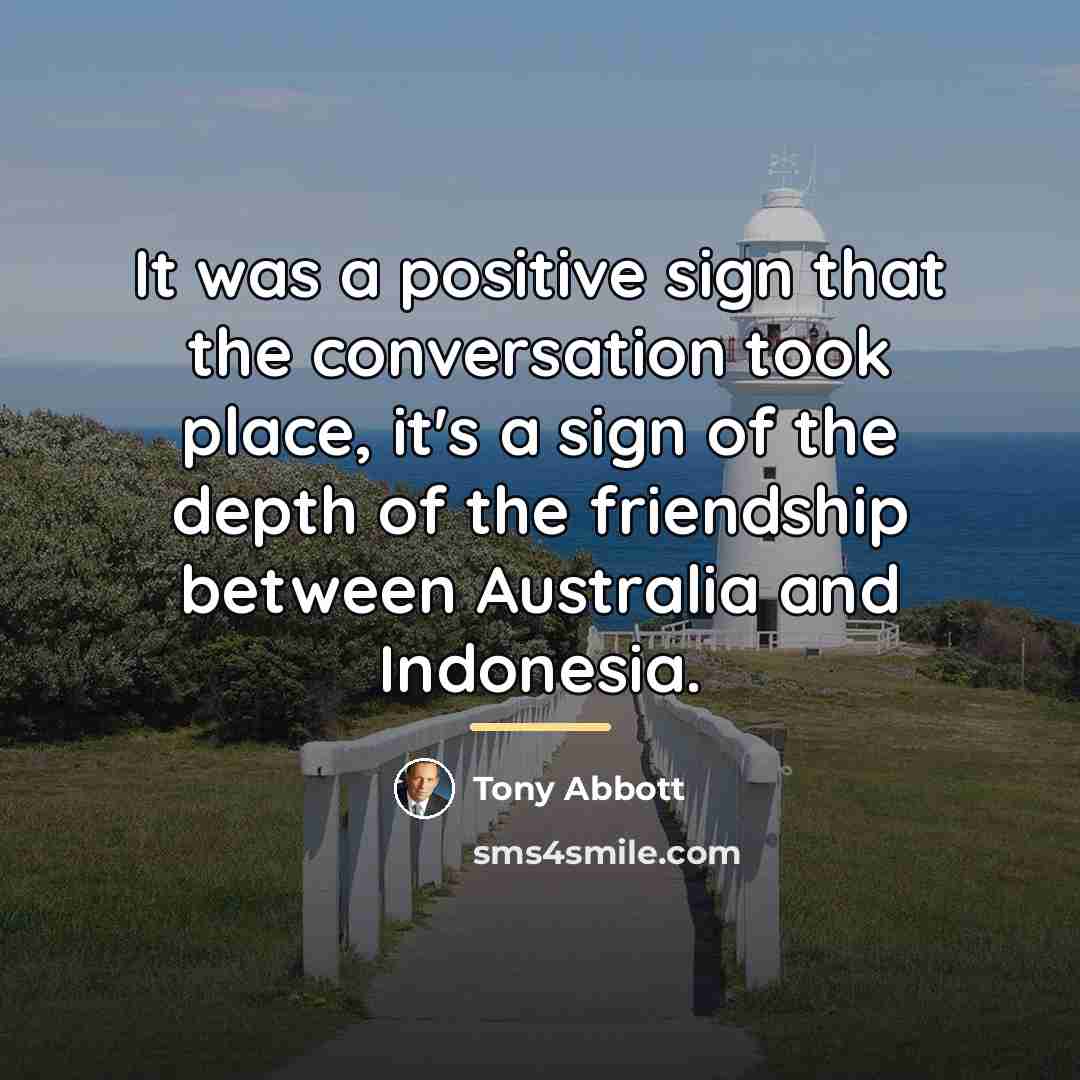 “It was a positive sign that the conversation took place,…” quote by Tony Abbott