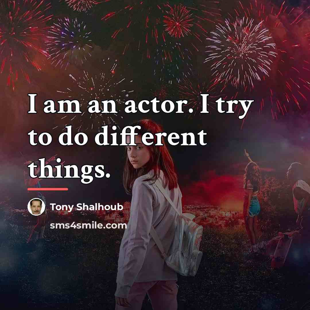 “I am an actor. I try to do different things.…” quote by Tony Shalhoub