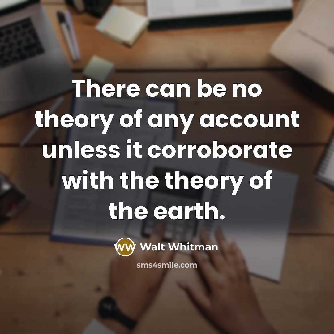 “There can be no theory of any account unless it…” quote by Walt Whitman