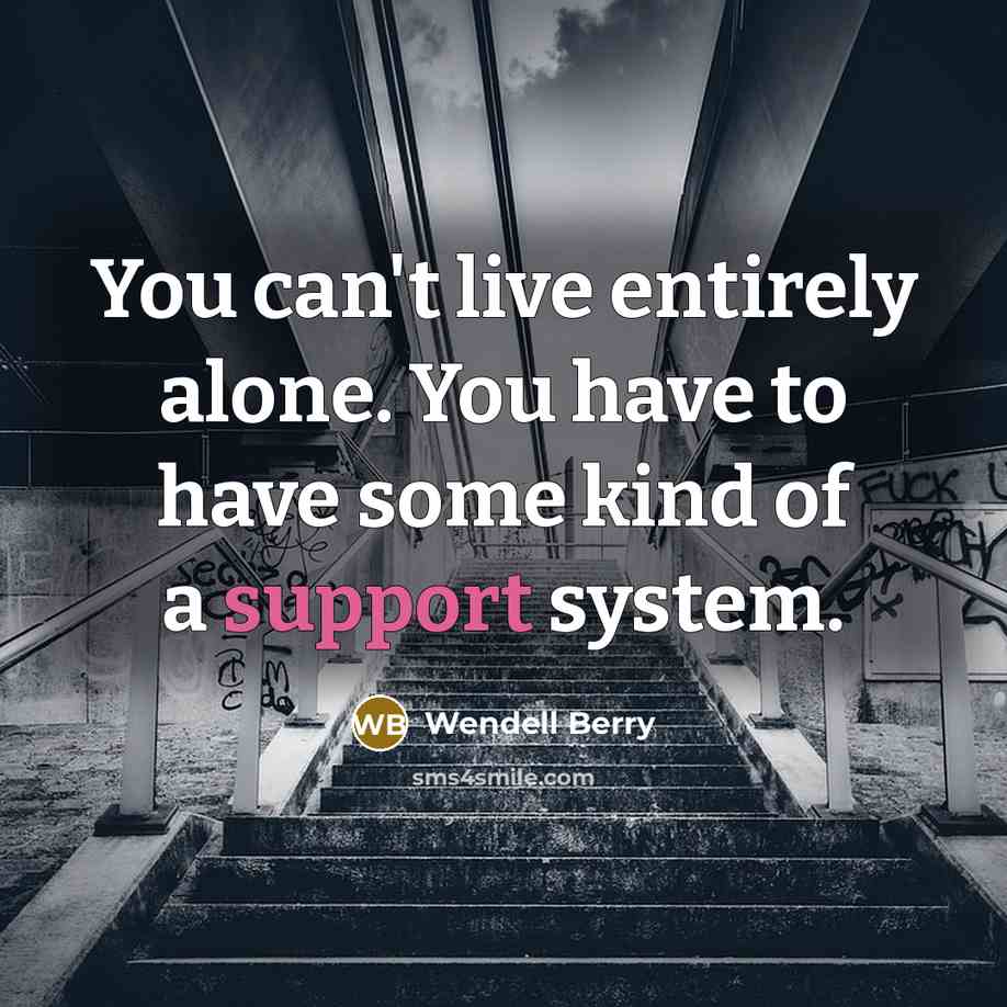 “You can't live entirely alone. You have to have some…” quote by Wendell Berry