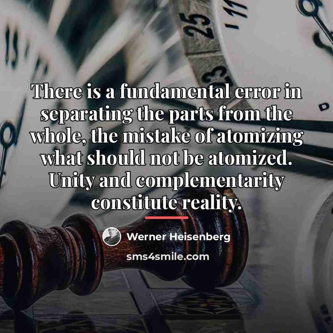 “There is a fundamental error in separating the parts from…” quote by Werner Heisenberg