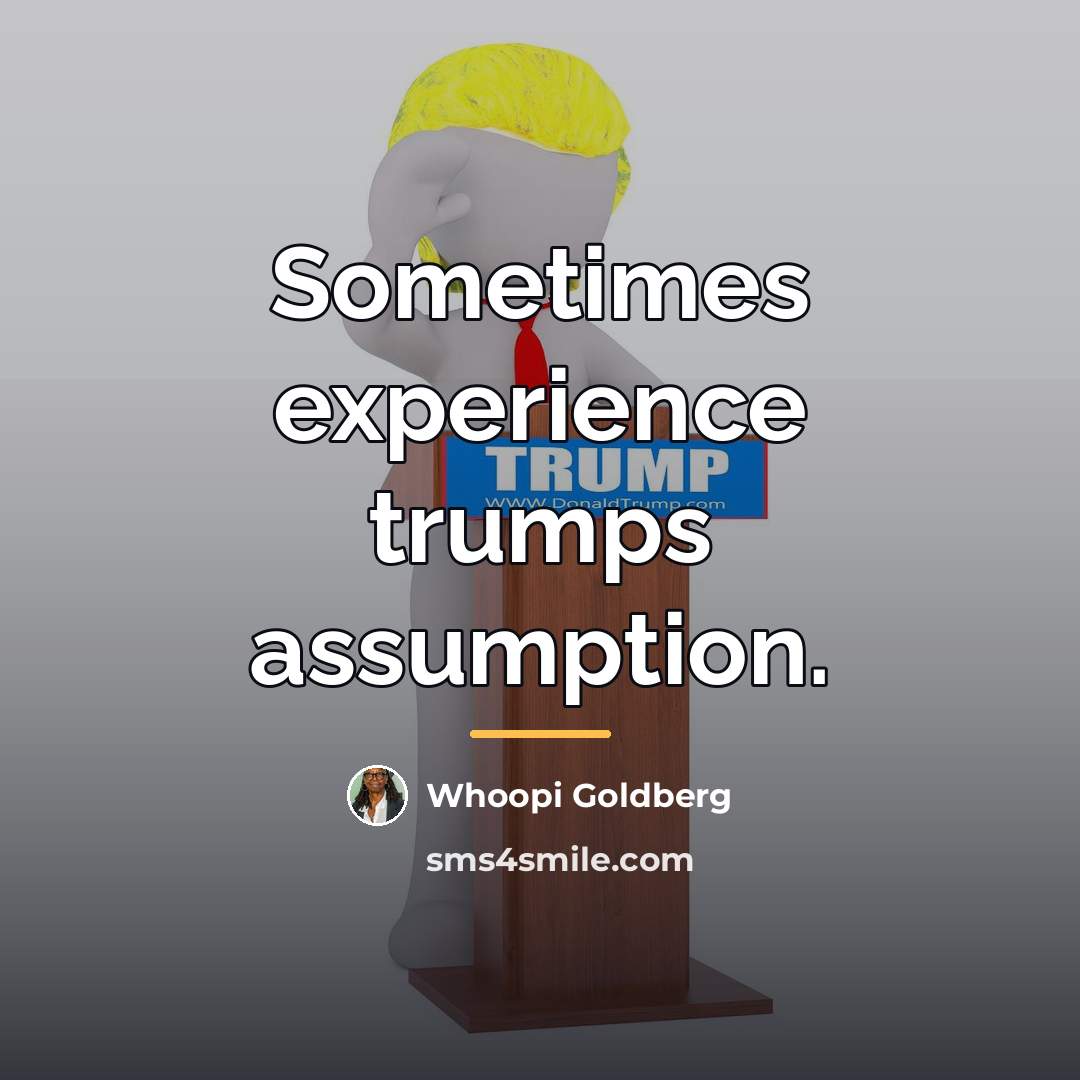 “Sometimes experience trumps assumption.…” quote by Whoopi Goldberg