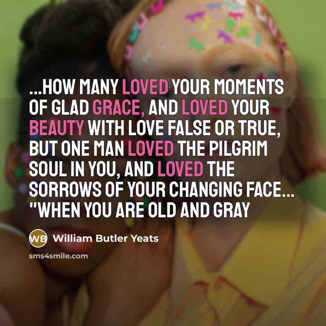 “...How many loved your moments of glad grace, And loved…” quote by William Butler Yeats