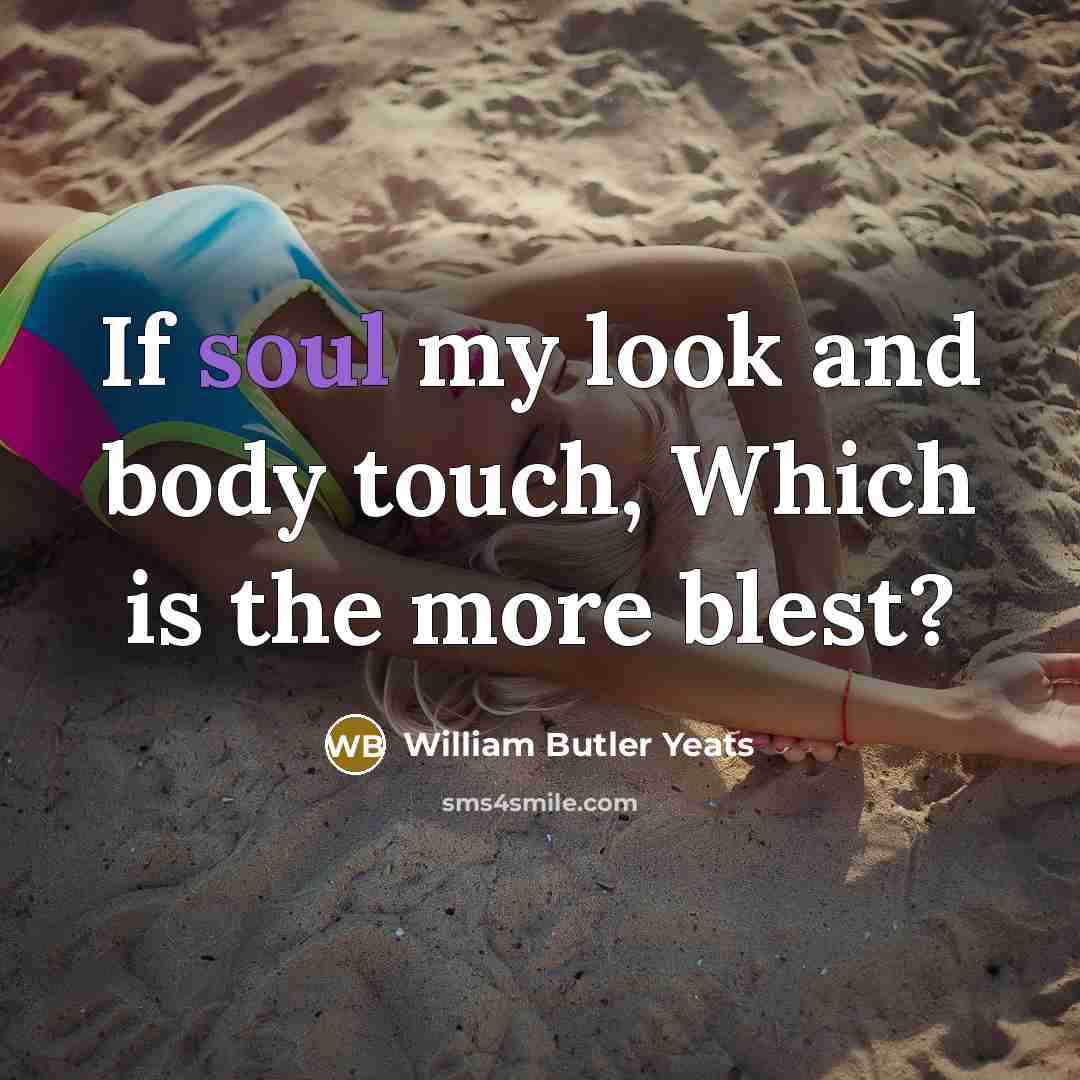 “If soul my look and body touch, Which is the…” quote by William Butler Yeats