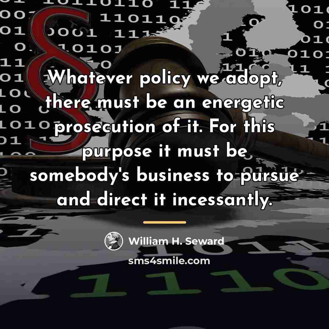 “Whatever policy we adopt, there must be an energetic prosecution…” quote by William H. Seward
