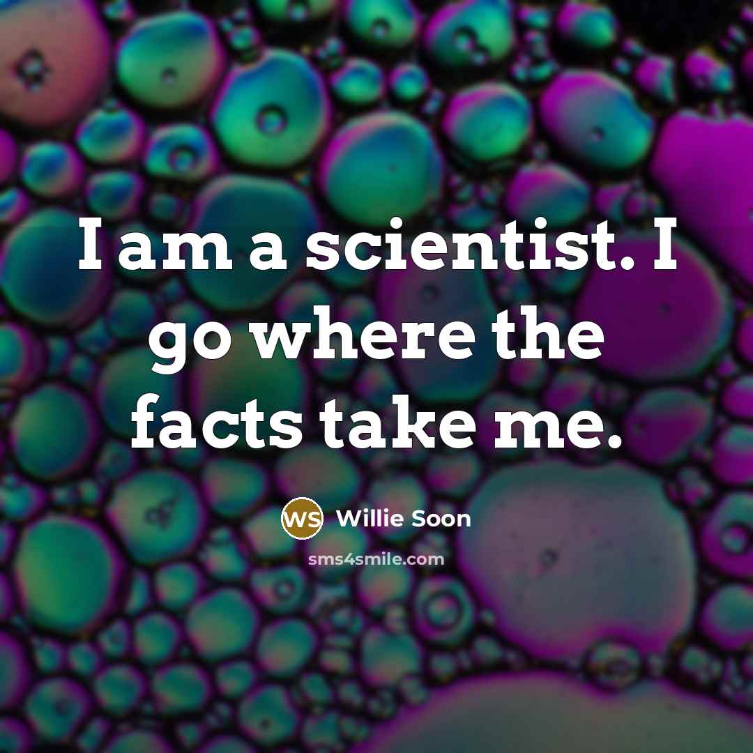 “I am a scientist. I go where the facts take…” quote by Willie Soon