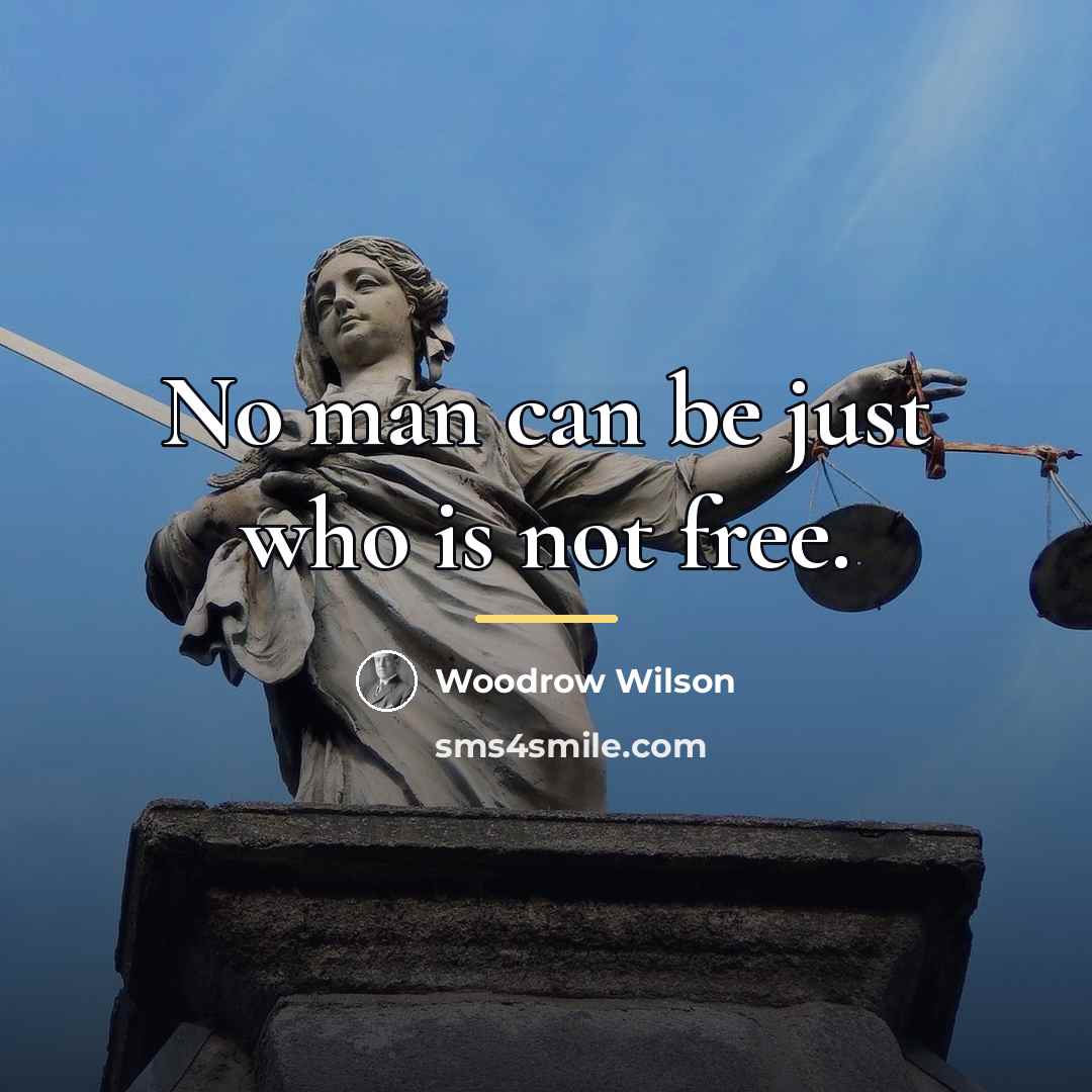 “No man can be just who is not free.…” quote by Woodrow Wilson