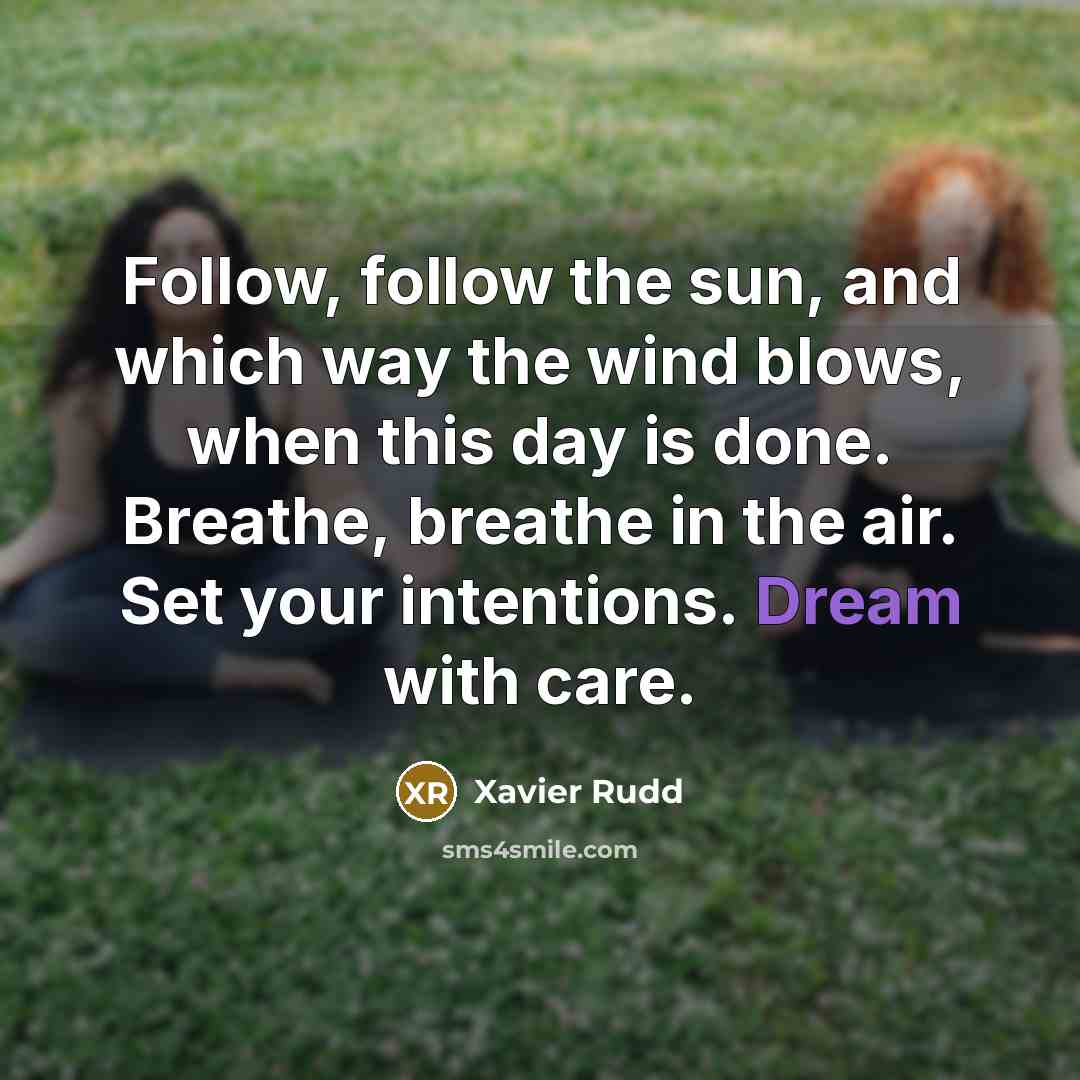 “Follow, follow the sun, and which way the wind blows,…” quote by Xavier Rudd