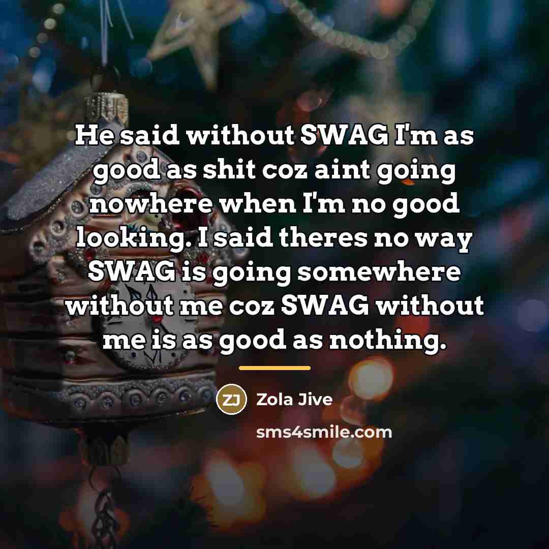 “He said without SWAG I'm as good as shit coz…” quote by Zola Jive