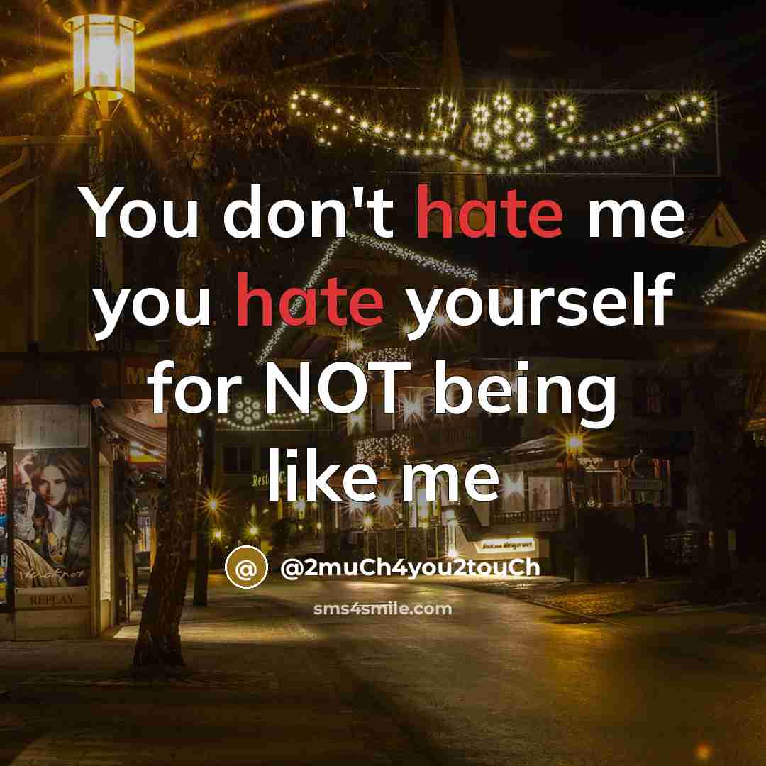“You don't hate me you hate yourself for NOT being like me” quote by @2much4you2touch