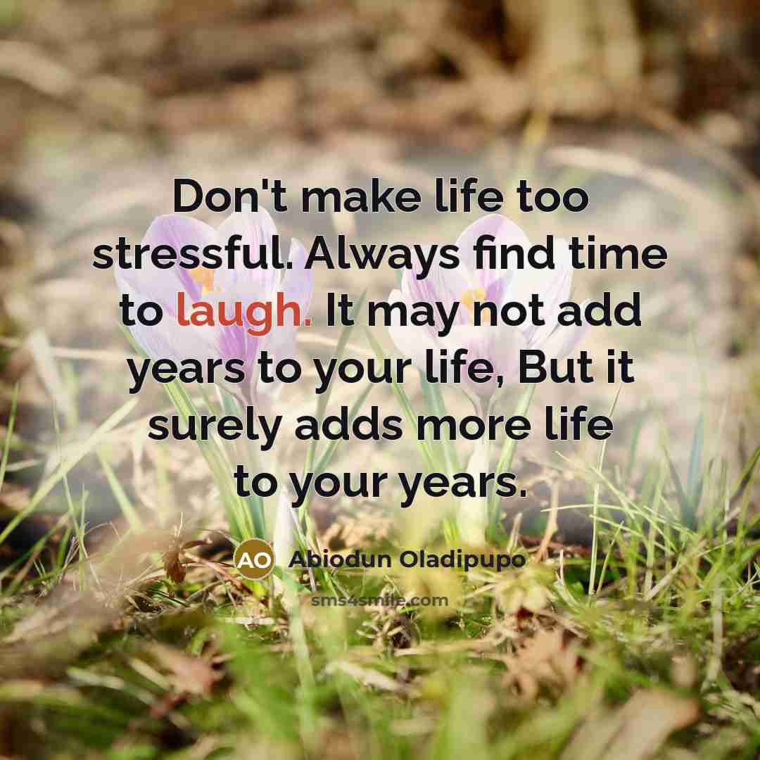 “Don't make life too stressful. Always find time to laugh.…” quote by Abiodun Oladipupo