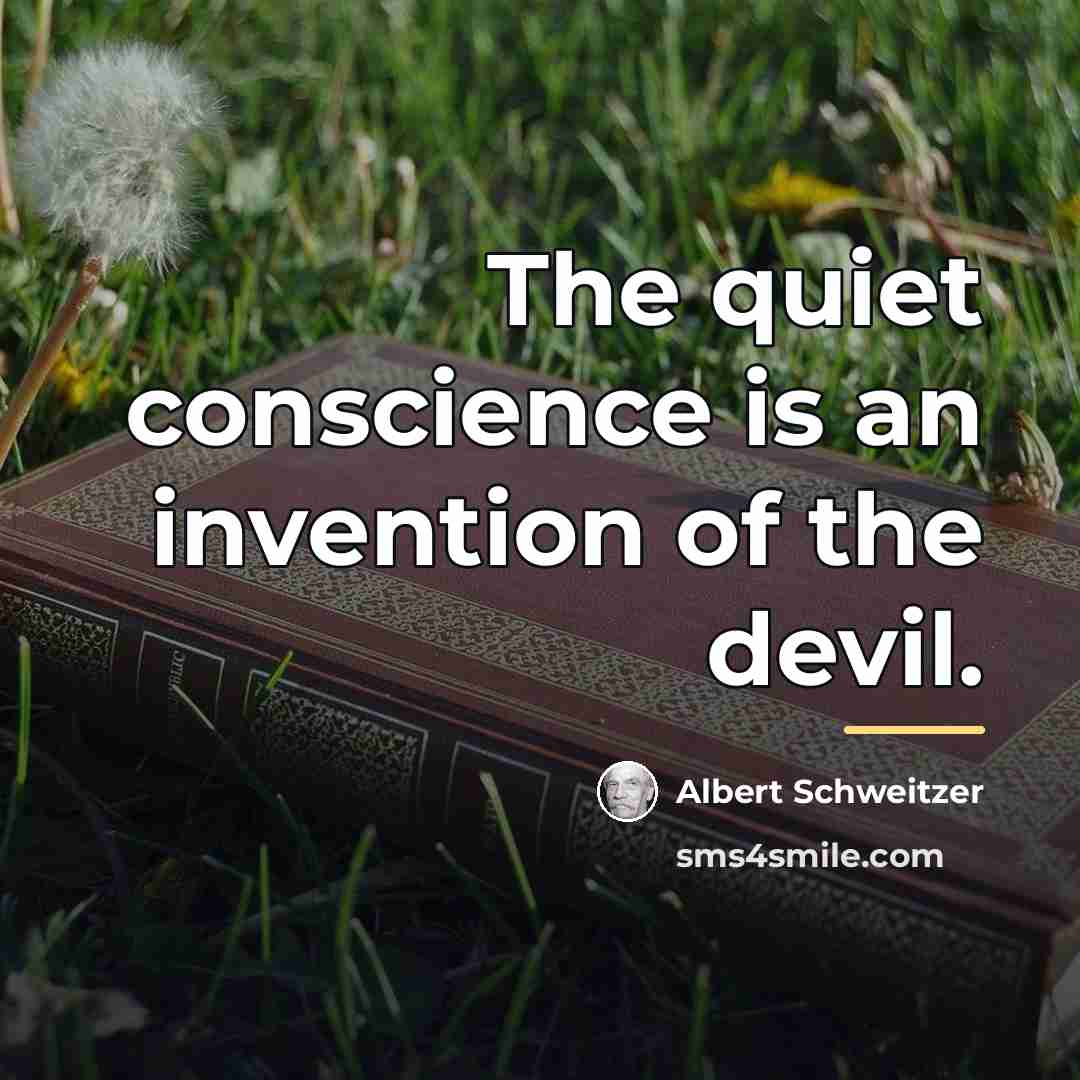 “The quiet conscience is an invention of the devil.…” quote by Albert Schweitzer
