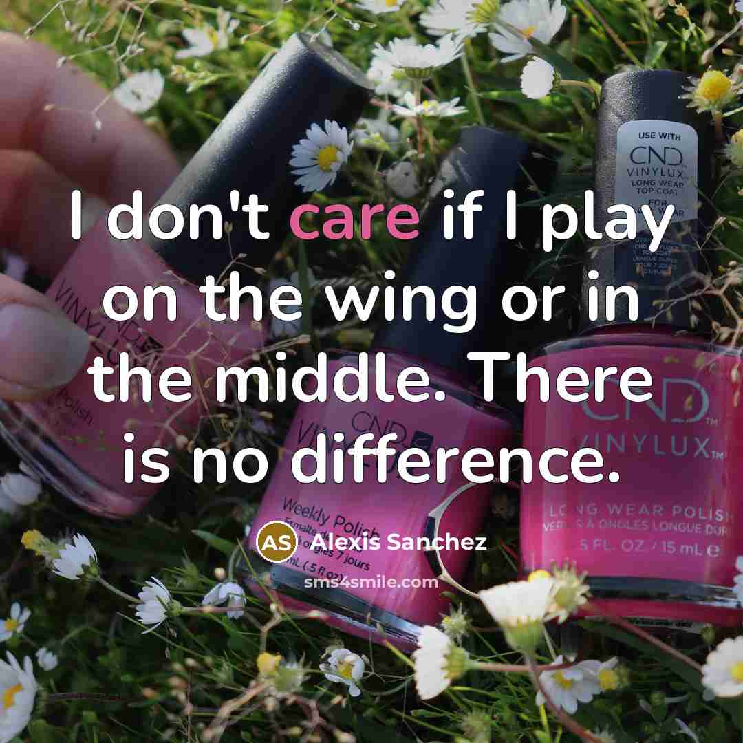 “I don't care if I play on the wing or…” quote by Alexis Sanchez