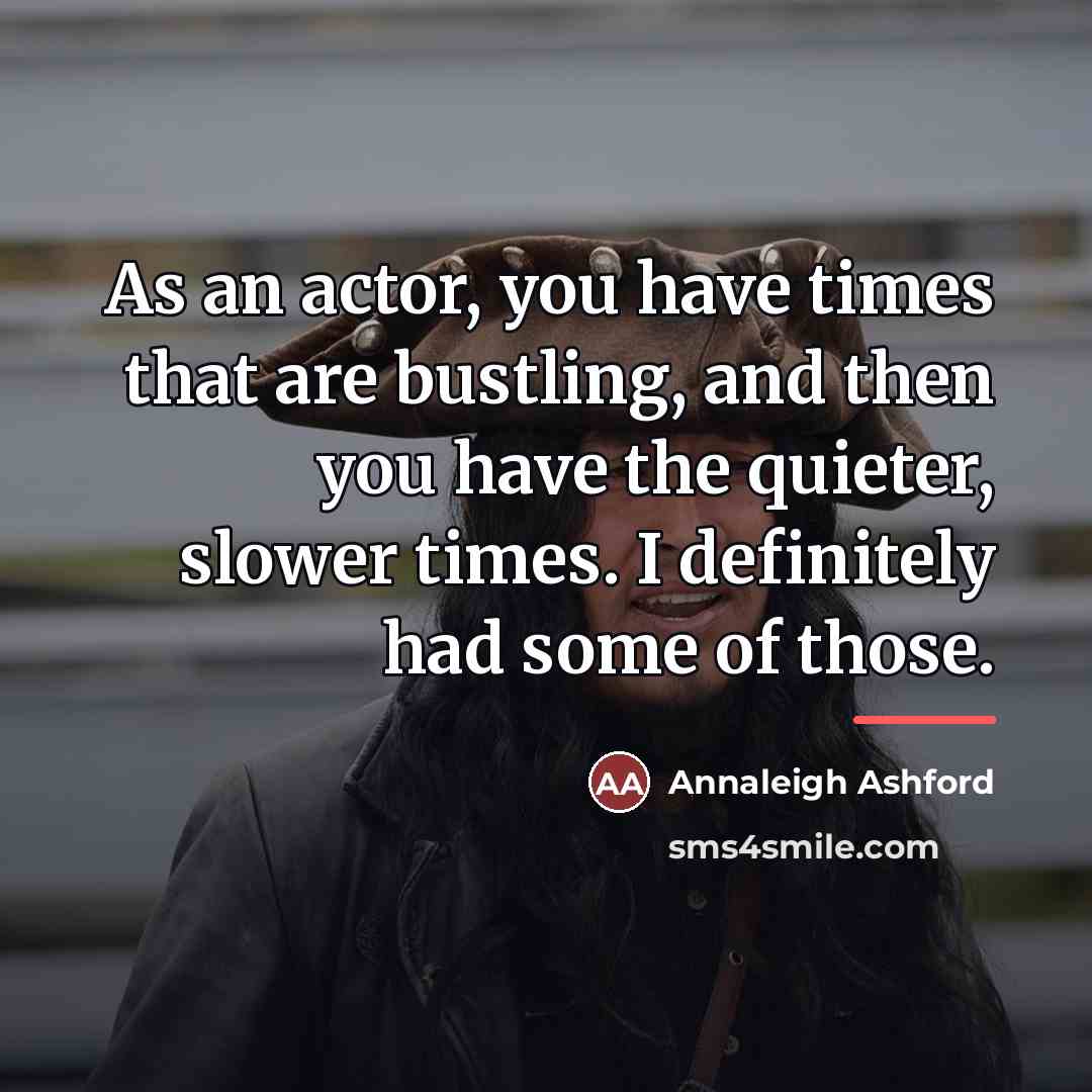 “As an actor, you have times that are bustling, and…” quote by Annaleigh Ashford