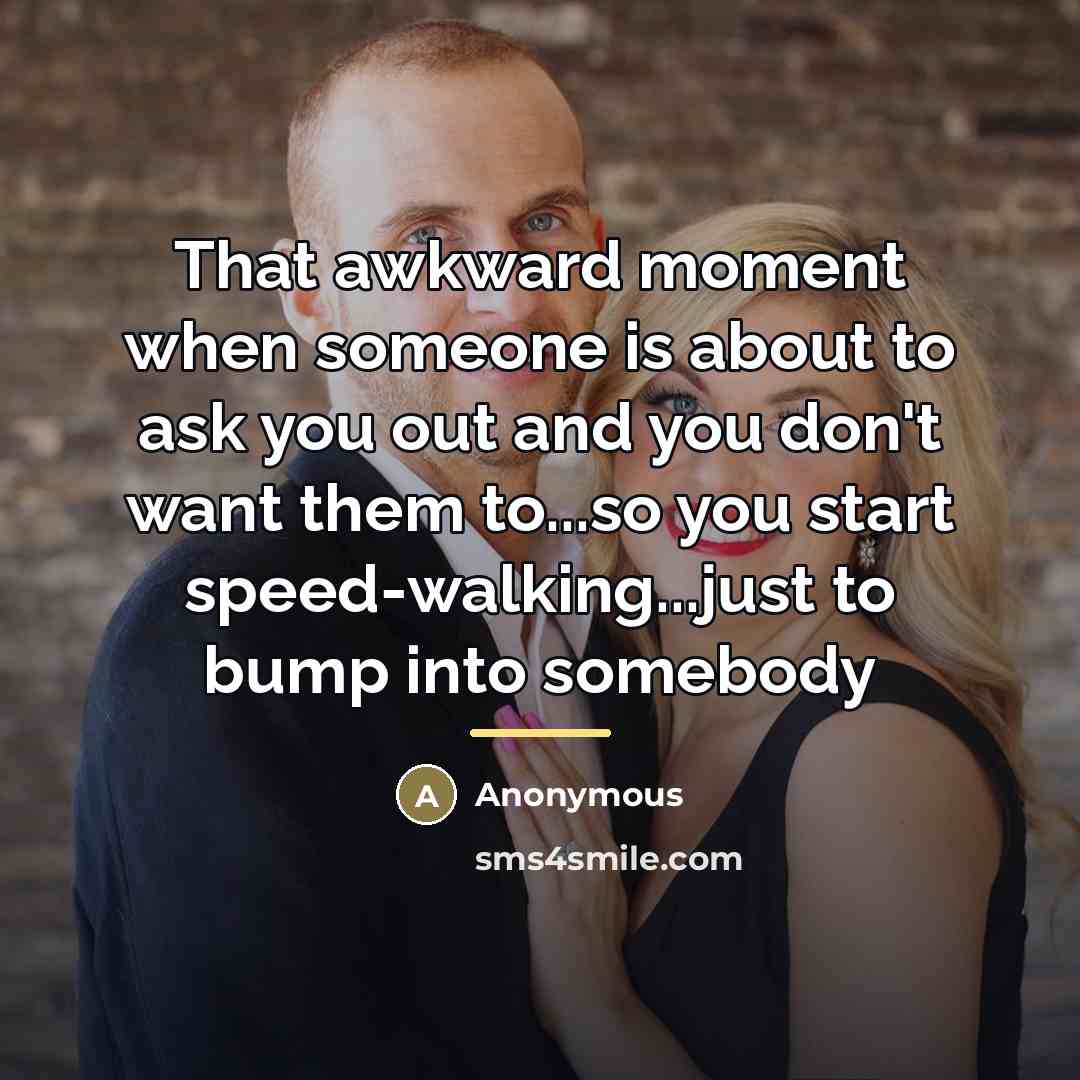 “That awkward moment when someone is about to ask you…” quote by Anonymous