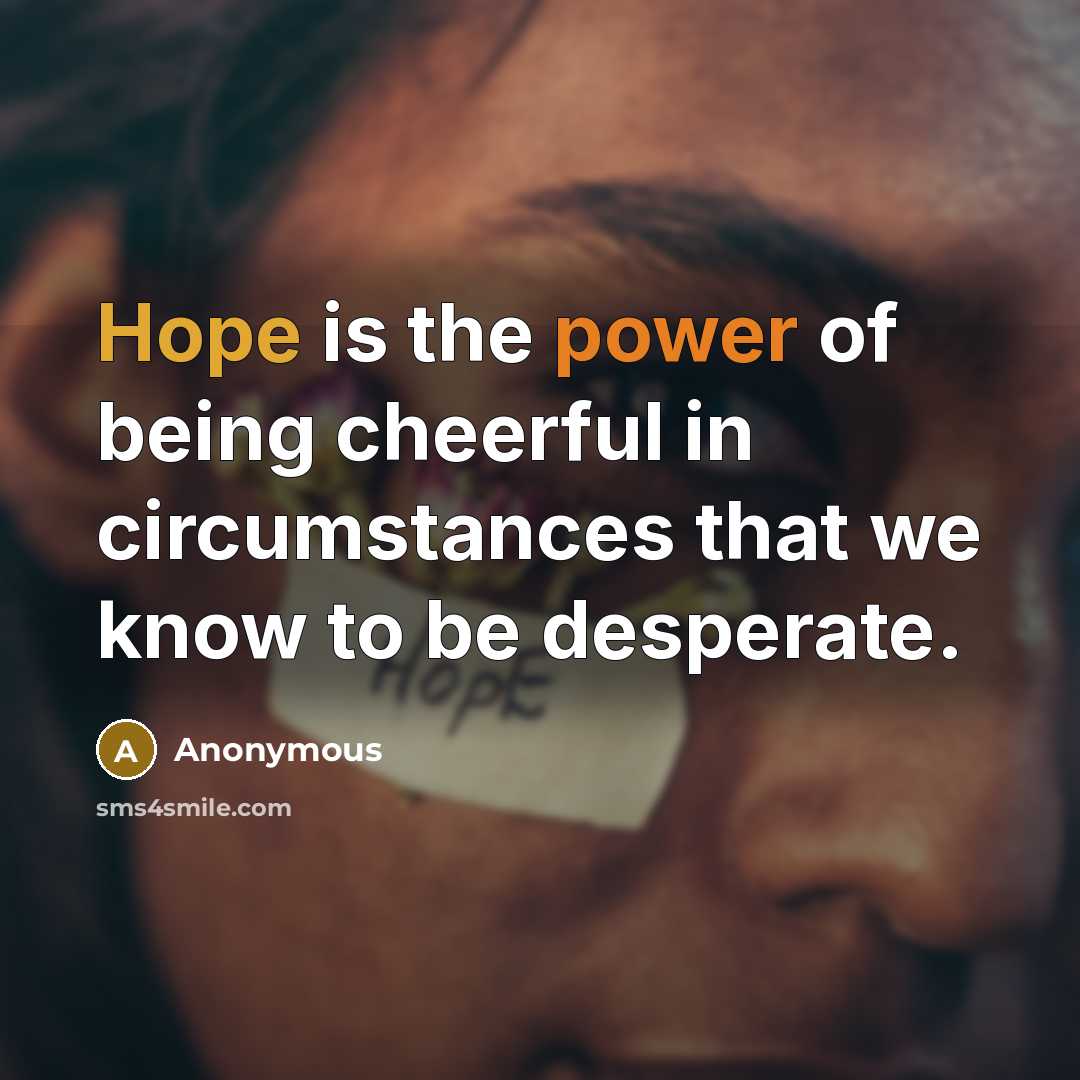 “Hope is the power of being cheerful in circumstances that…” quote by Anonymous