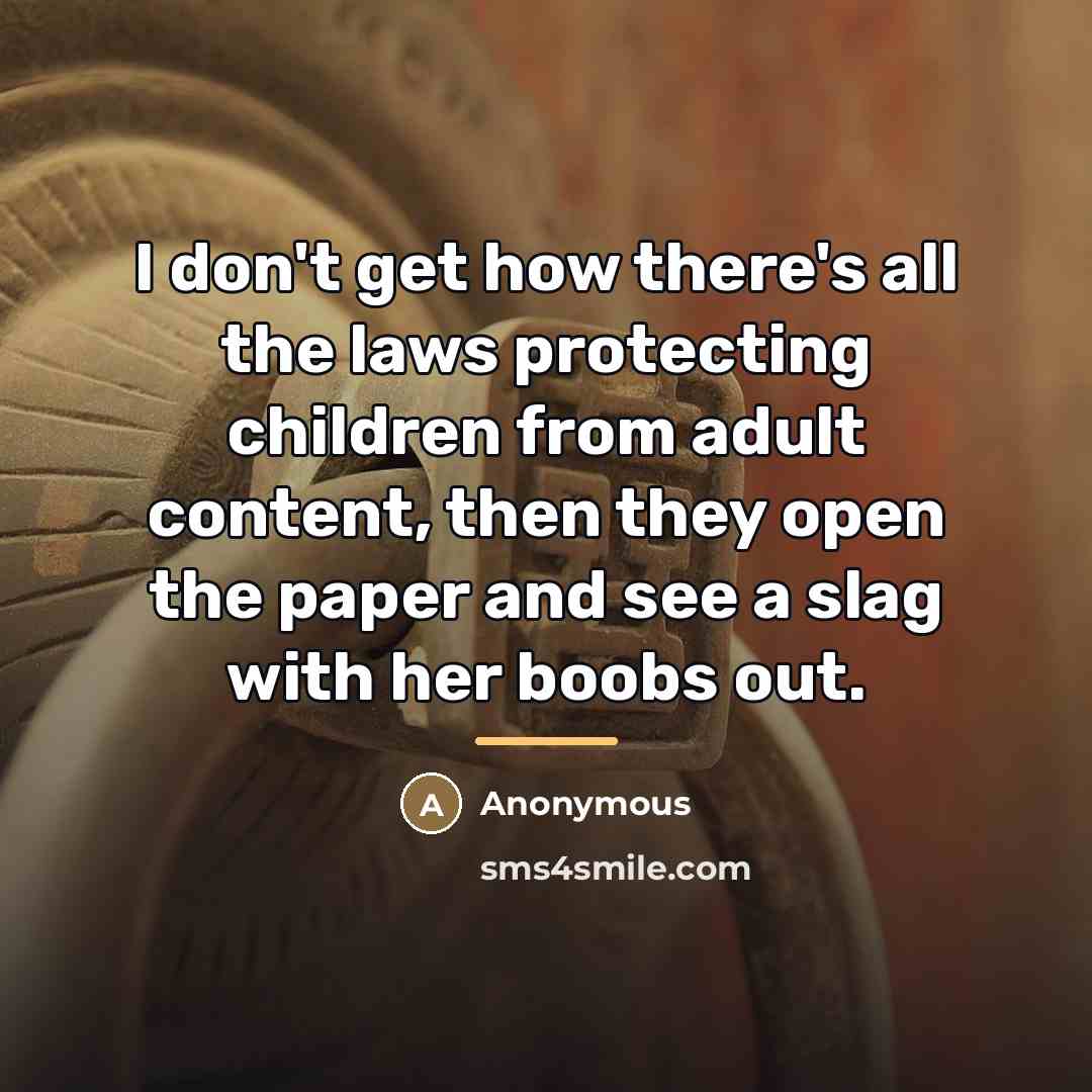 “I don't get how there's all the laws protecting children…” quote by Anonymous