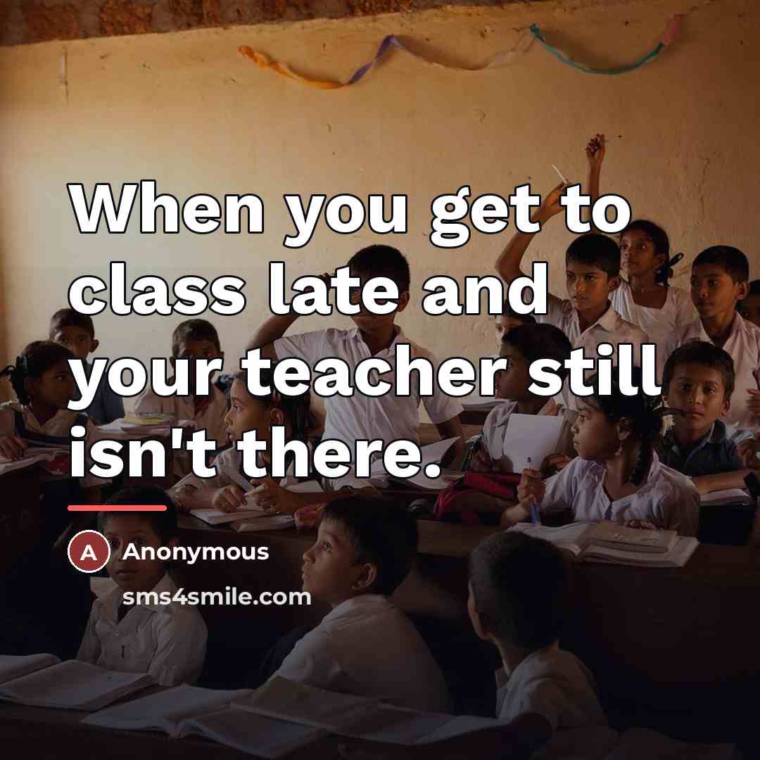 “When you get to class late and your teacher still…” quote by Anonymous
