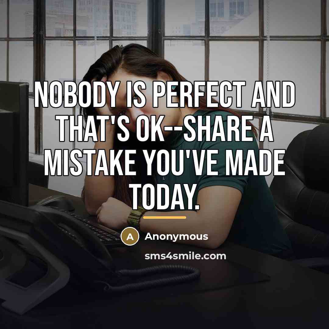 “Nobody is perfect and that's ok--share a mistake you've made…” quote by Anonymous