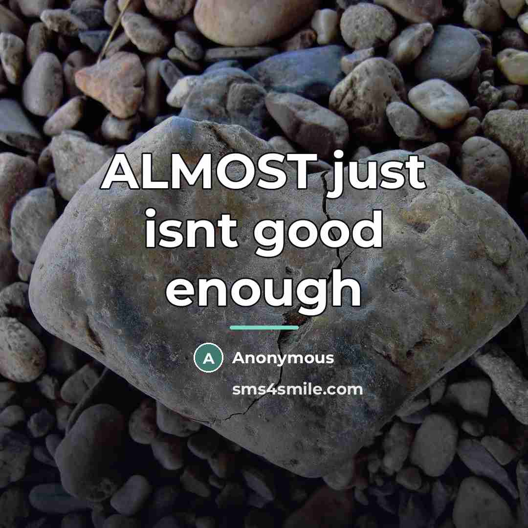 “ALMOST just isnt good enough…” quote by Anonymous