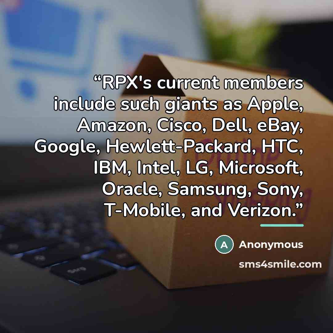 “RPX's current members include such giants as Apple, Amazon, Cisco, Dell, eBay, Google, Hewlett-Packard, HTC, IBM, Intel, LG, Microsoft, Oracle, Samsung, Sony, T-Mobile, and Verizon.” quote by Anonymous