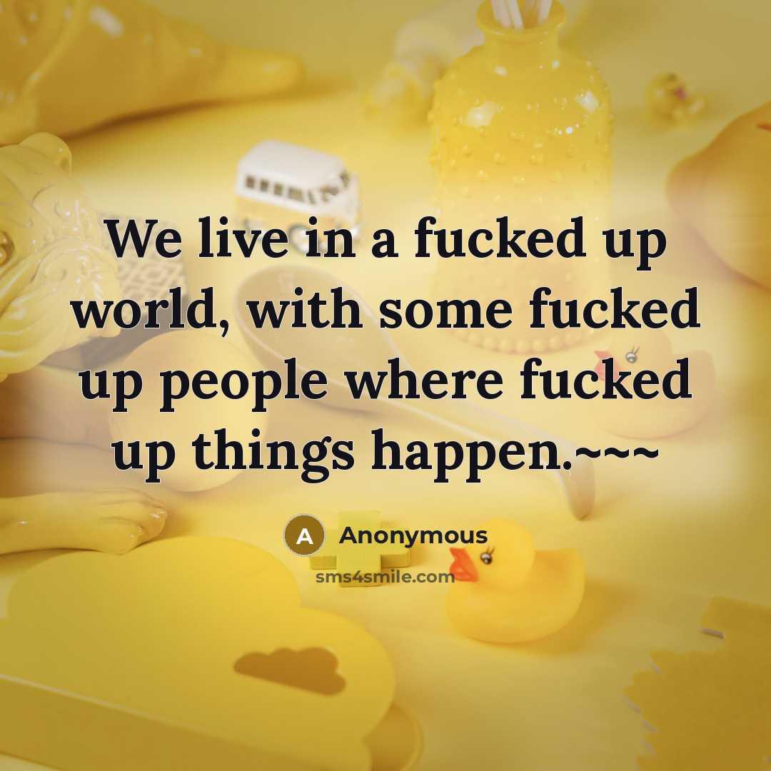 “We live in a fucked up world, with some fucked…” quote by Anonymous