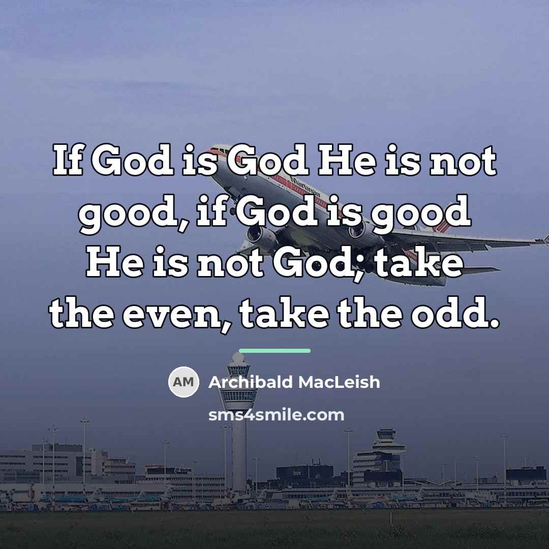 “If God is God He is not good, if God…” quote by Archibald MacLeish