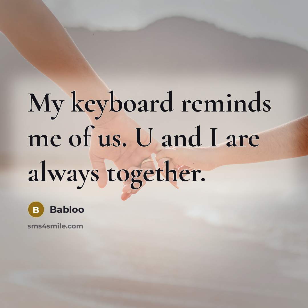 “My keyboard reminds me of us. U and I are…” quote by Babloo