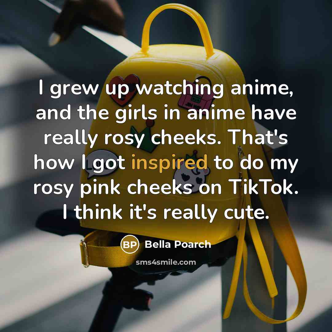 “I grew up watching anime, and the girls in anime…” quote by Bella Poarch