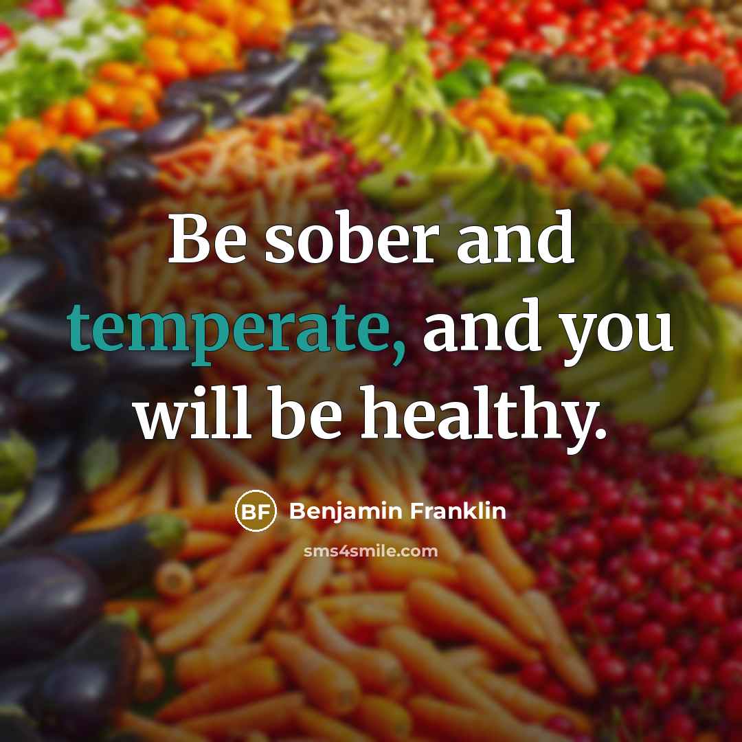 “Be sober and temperate, and you will be healthy.…” quote by Benjamin Franklin