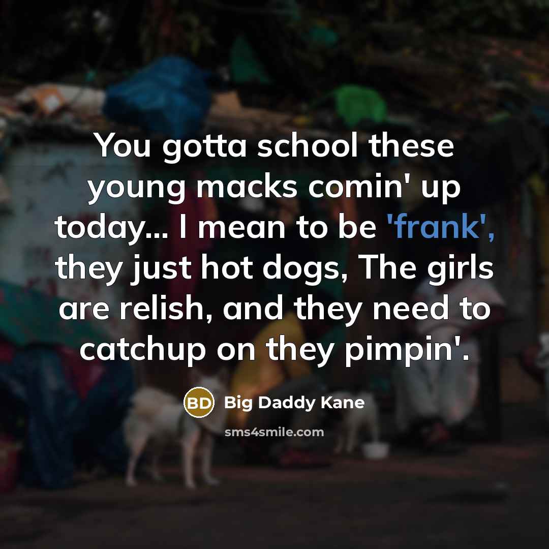 “You gotta school these young macks comin' up today... I…” quote by Big Daddy Kane