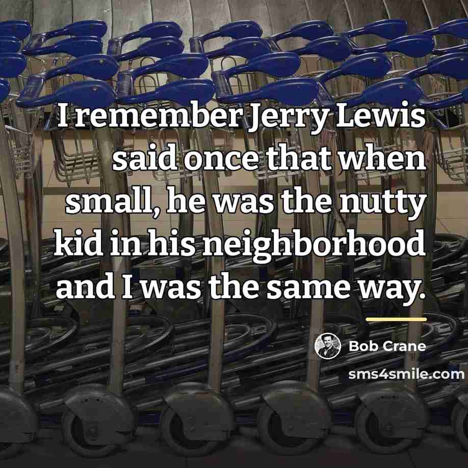 “I remember Jerry Lewis said once that when small, he…” quote by Bob Crane