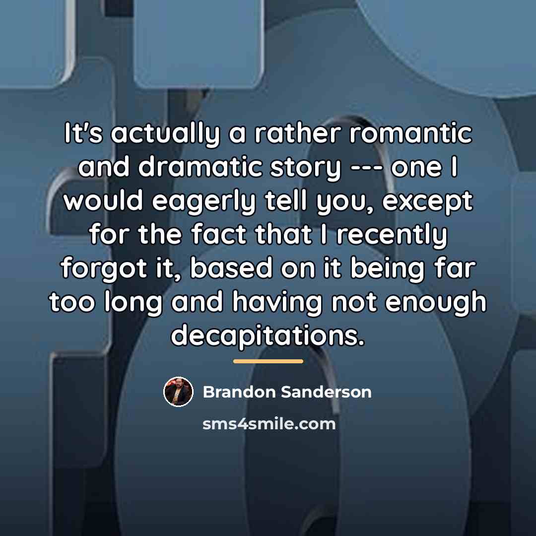 “It's actually a rather romantic and dramatic story --- one…” quote by Brandon Sanderson