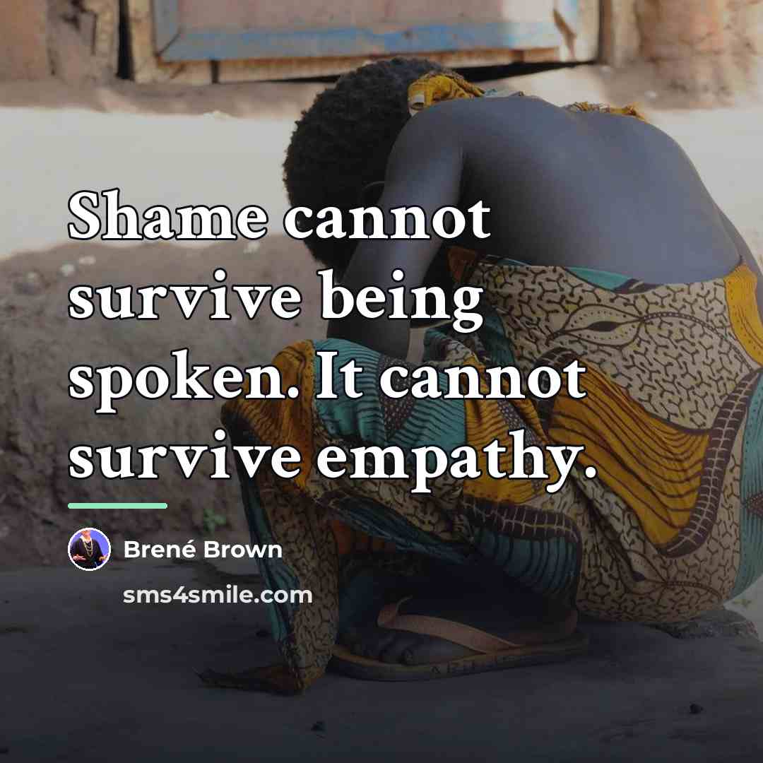 “Shame cannot survive being spoken. It cannot survive empathy.…” quote by Brené Brown